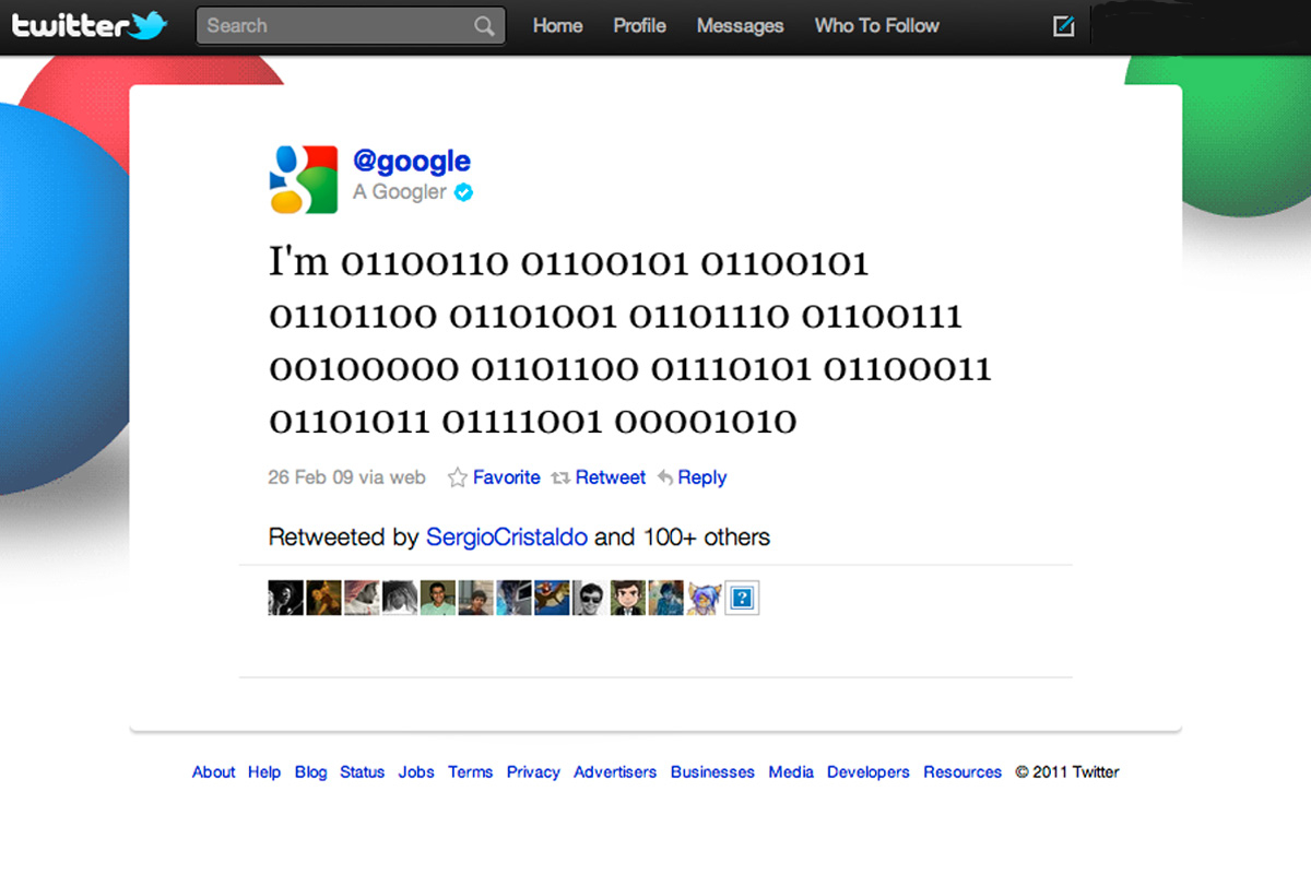 Who twitter. 01100110 01100101 01100101 01101100 01101001 01101110 01100111 00100000 01101100 01110101 01100011 01101011 01111001 00001010. Googler to Googler. The first Tweet.